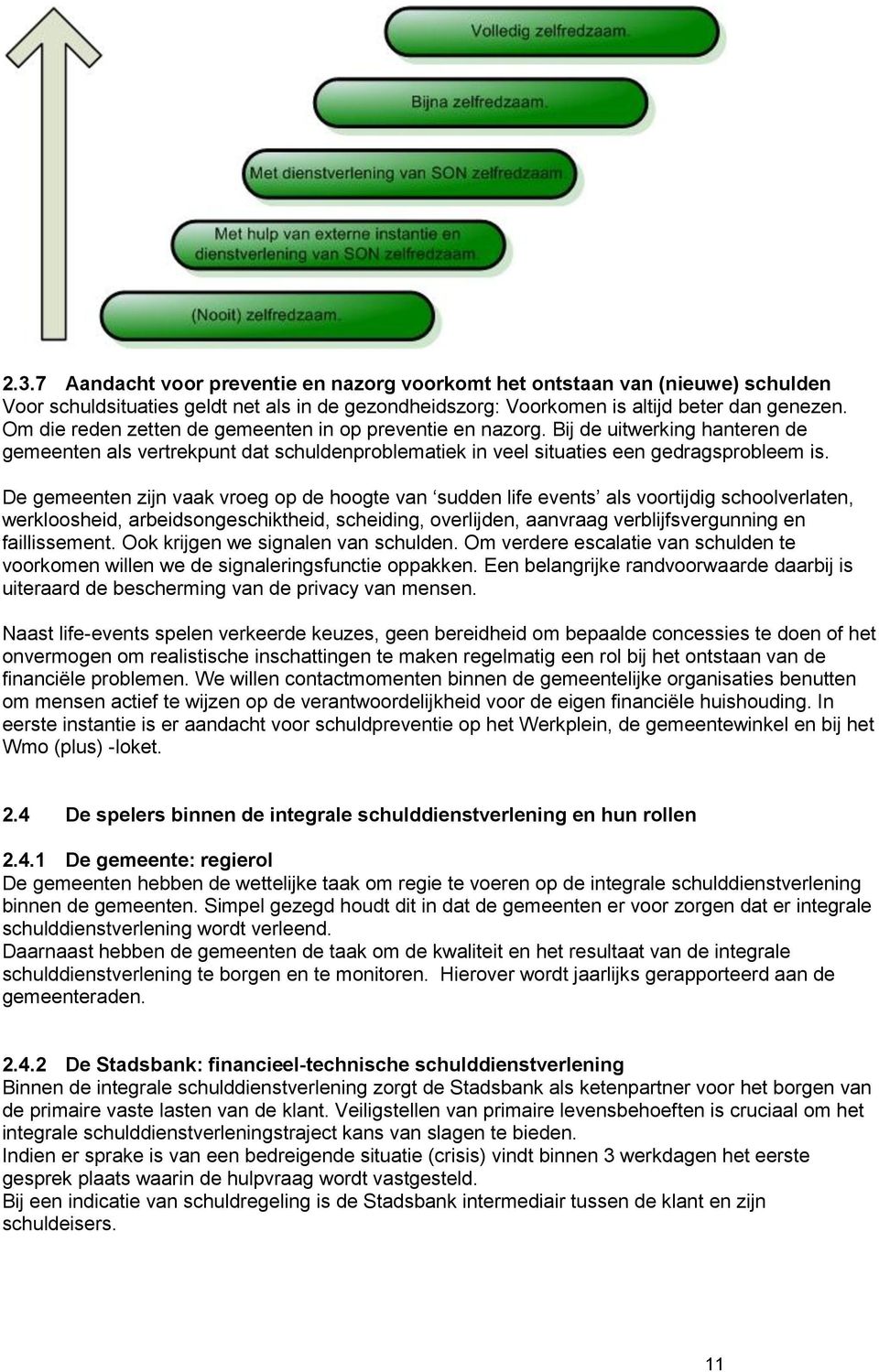 De gemeenten zijn vaak vroeg op de hoogte van sudden life events als voortijdig schoolverlaten, werkloosheid, arbeidsongeschiktheid, scheiding, overlijden, aanvraag verblijfsvergunning en