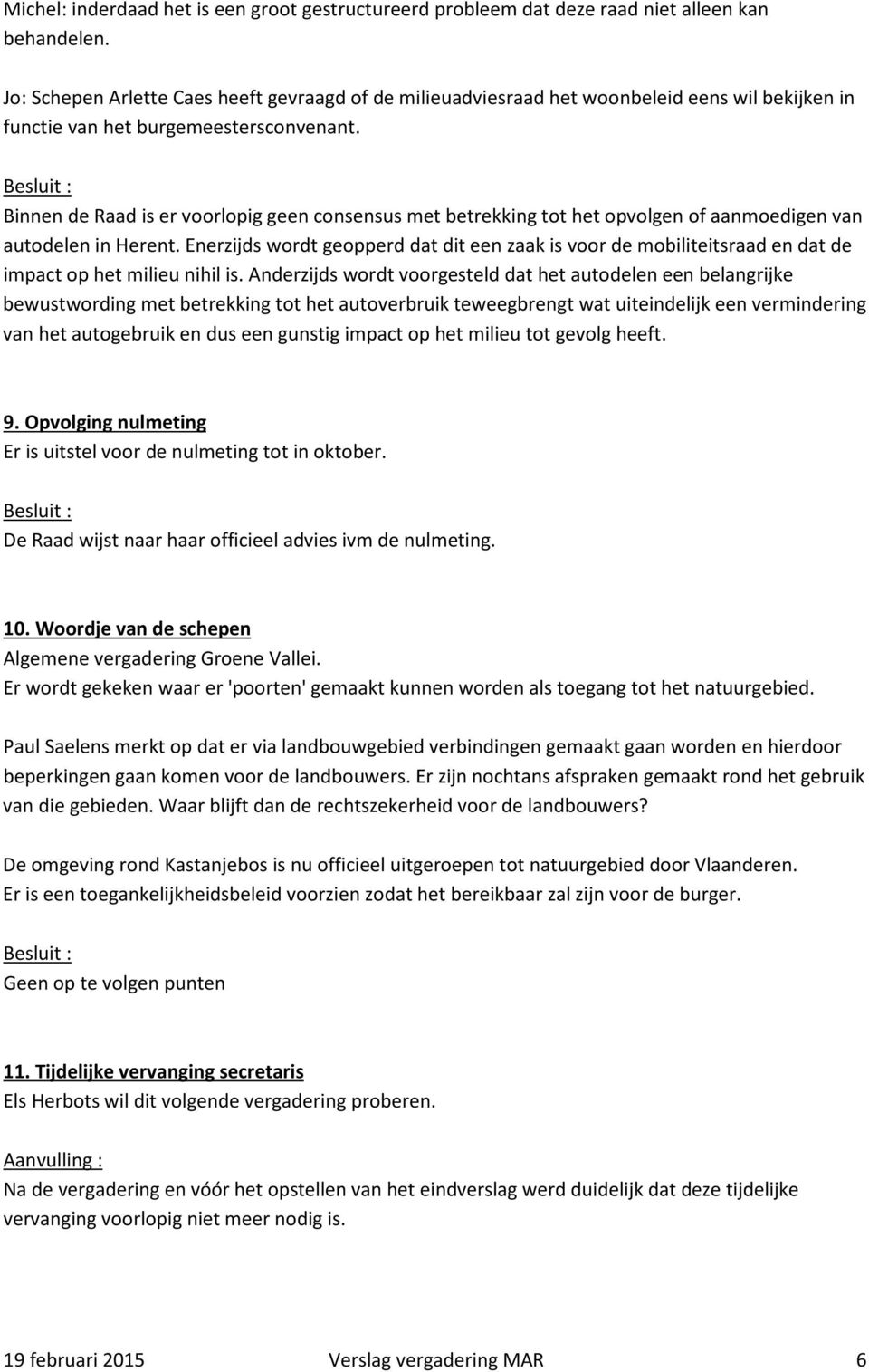 Binnen de Raad is er voorlopig geen consensus met betrekking tot het opvolgen of aanmoedigen van autodelen in Herent.