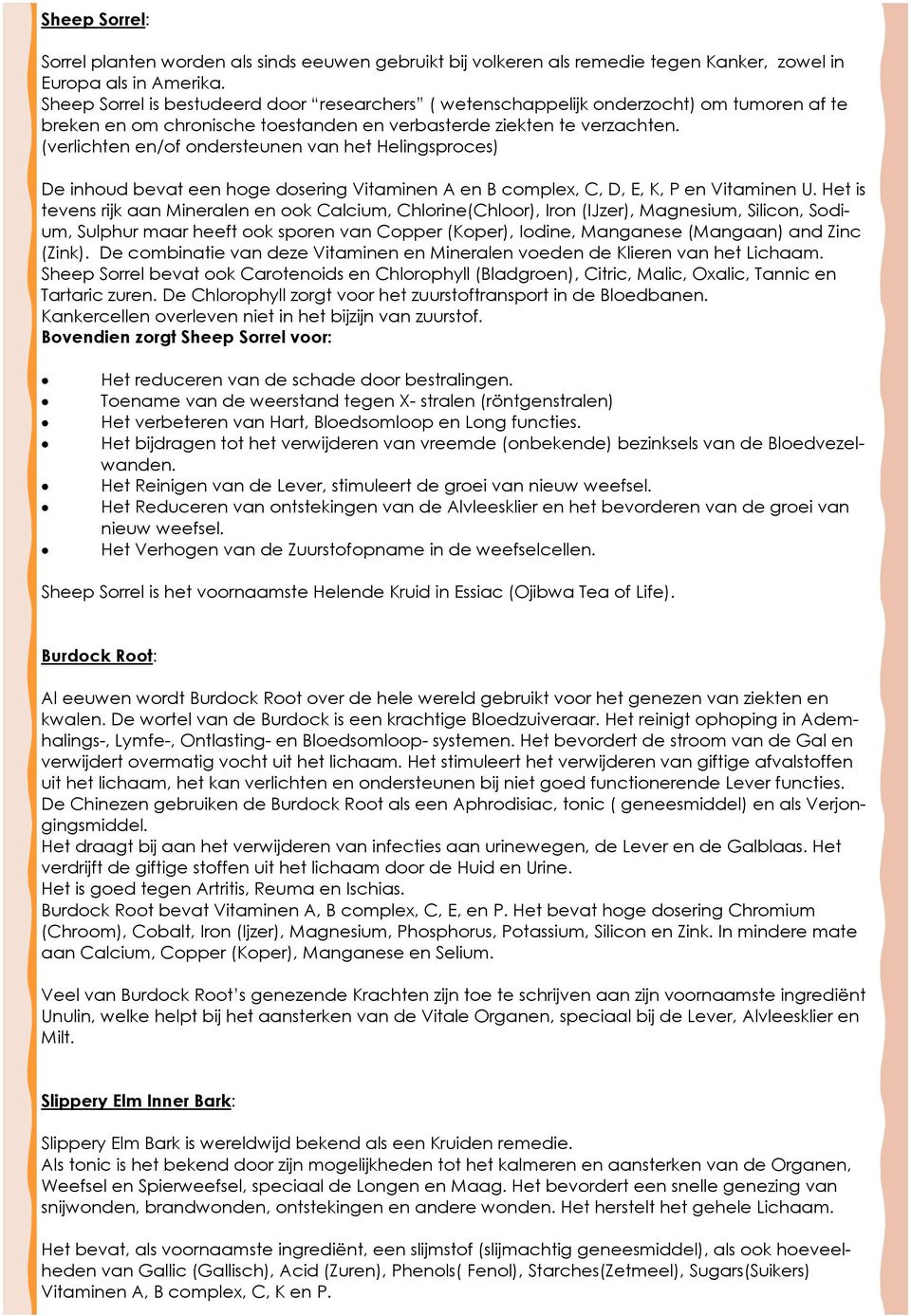 (verlichten en/of ondersteunen van het Helingsproces) De inhoud bevat een hoge dosering Vitaminen A en B complex, C, D, E, K, P en Vitaminen U.