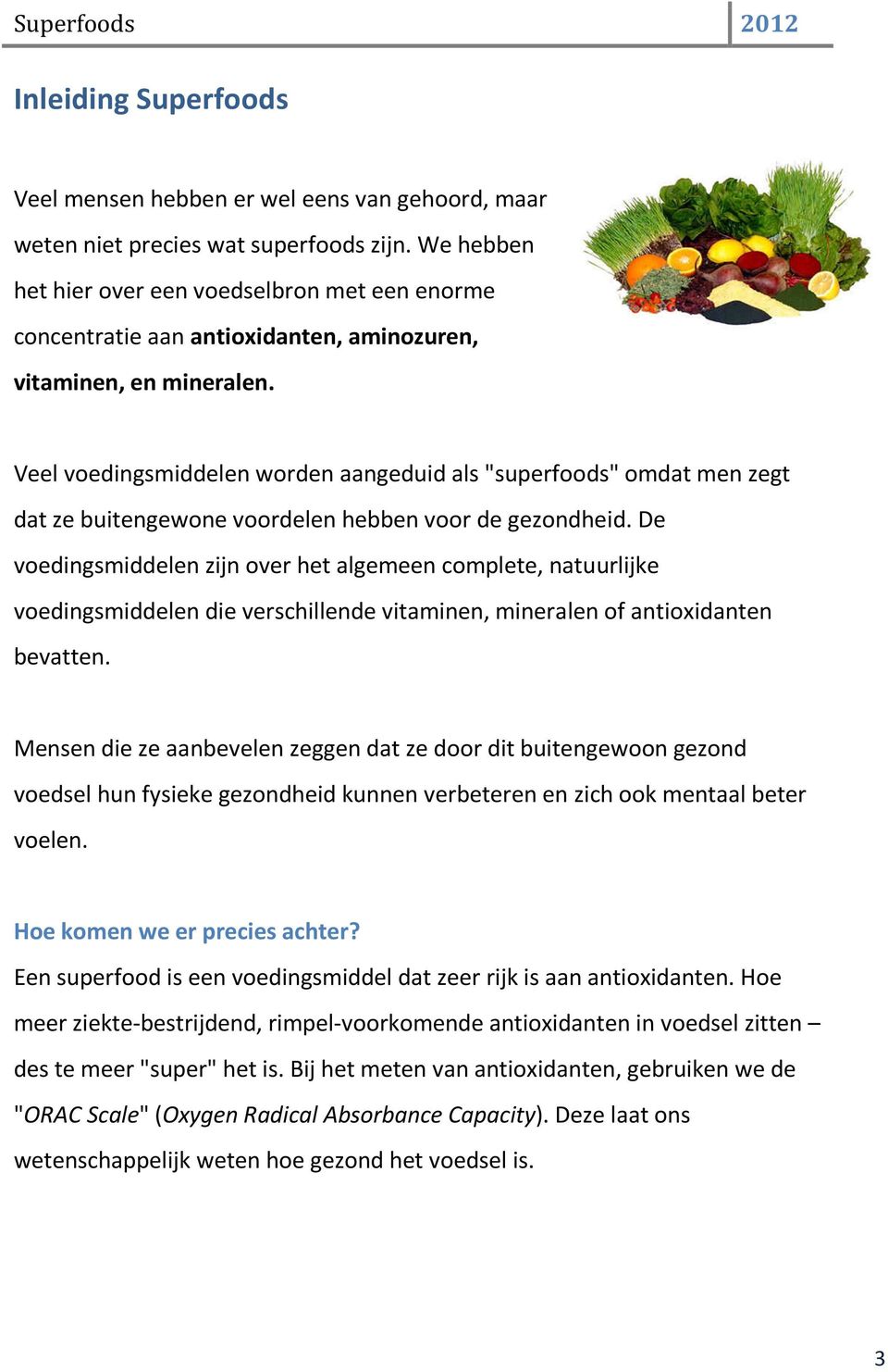 Veel voedingsmiddelen worden aangeduid als "superfoods" omdat men zegt dat ze buitengewone voordelen hebben voor de gezondheid.