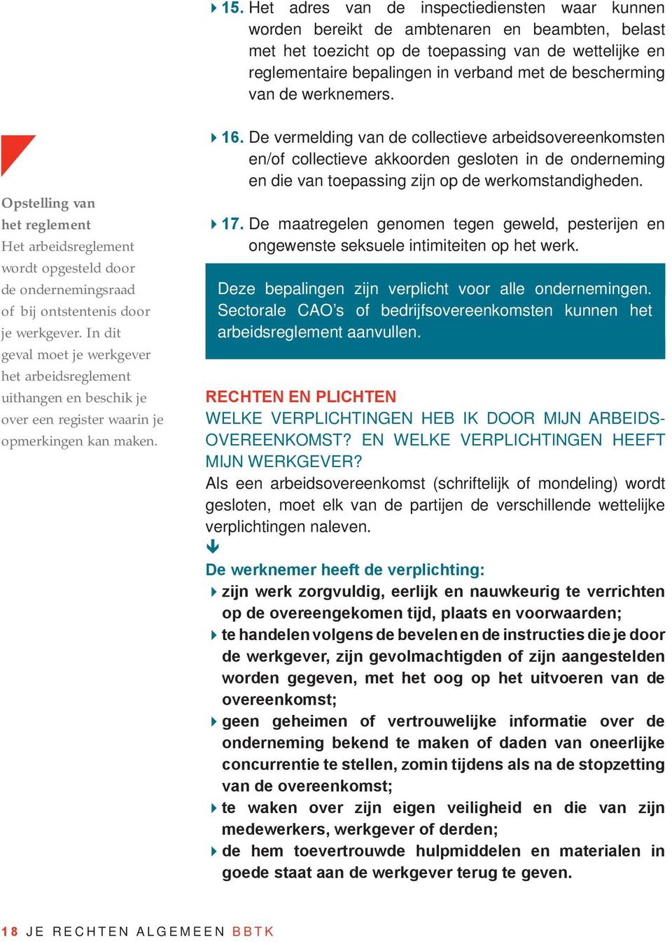 In dit geval moet je werkgever het arbeidsreglement uithangen en beschik je over een register waarin je opmerkingen kan maken. 16.