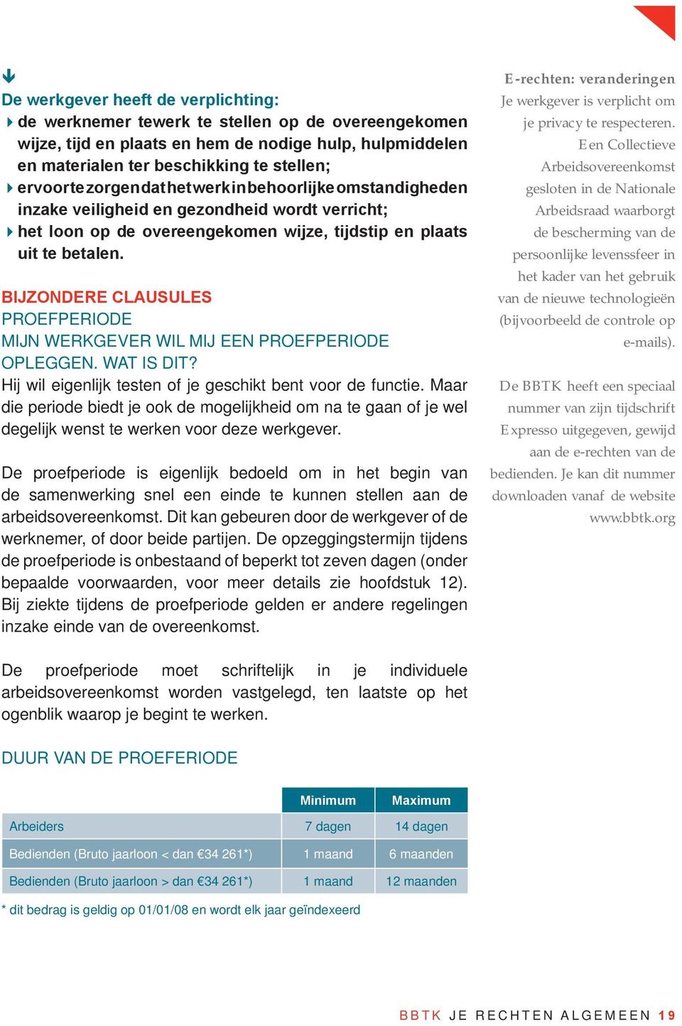 BIJZONDERE CLAUSULES PROEFPERIODE MIJN WERKGEVER WIL MIJ EEN PROEFPERIODE OPLEGGEN. WAT IS DIT? Hij wil eigenlijk testen of je geschikt bent voor de functie.