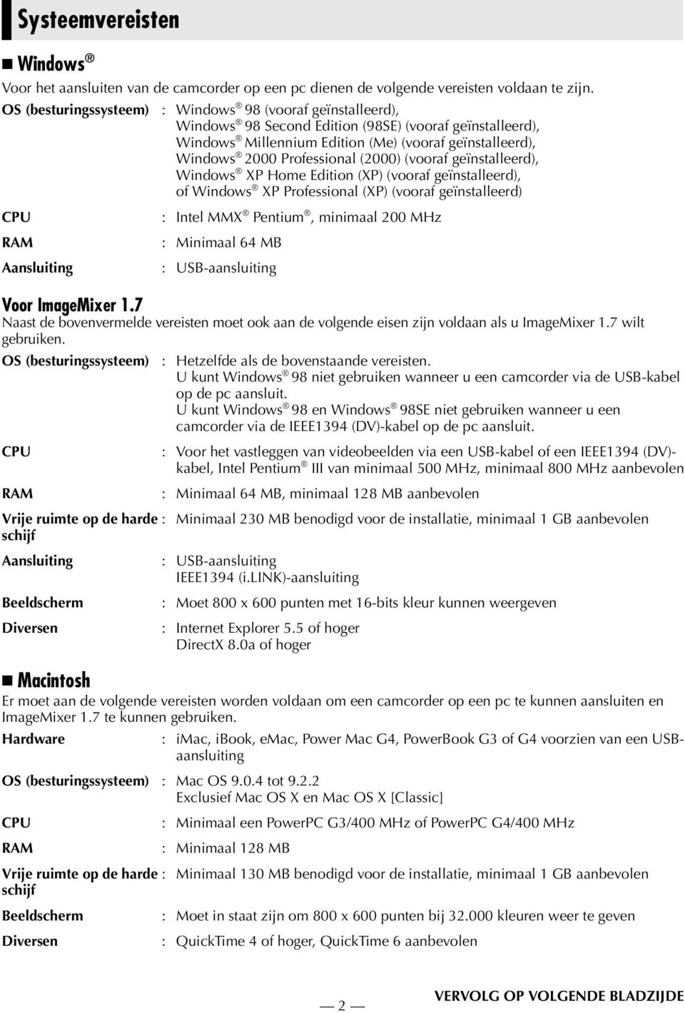 Windows 2000 Professional (2000) (vooraf geïnstalleerd), Windows XP Home Edition (XP) (vooraf geïnstalleerd), of Windows XP Professional (XP) (vooraf geïnstalleerd) : Intel MMX Pentium, minimaal 200