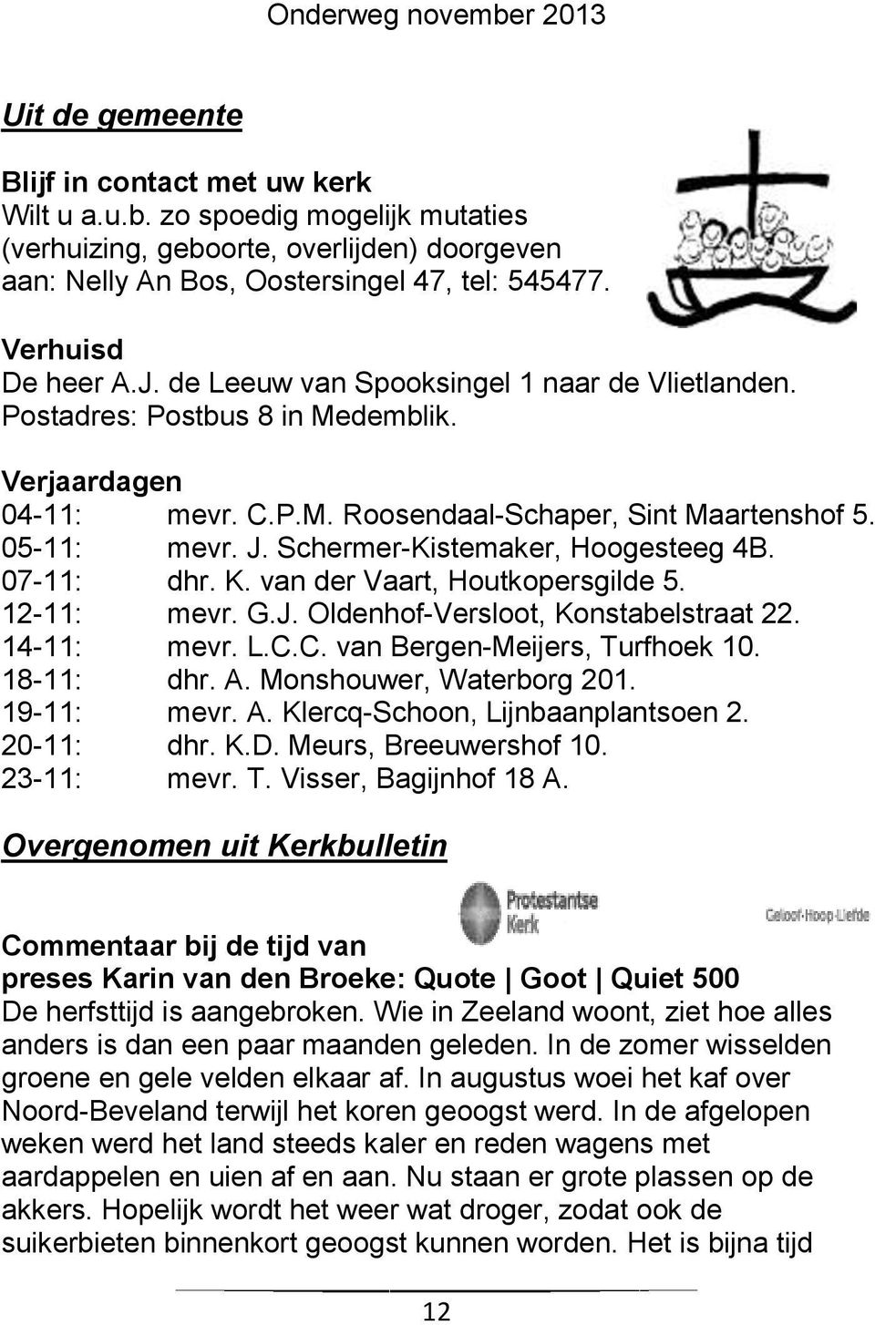 Schermer-Kistemaker, Hoogesteeg 4B. 07-11: dhr. K. van der Vaart, Houtkopersgilde 5. 12-11: mevr. G.J. Oldenhof-Versloot, Konstabelstraat 22. 14-11: mevr. L.C.C. van Bergen-Meijers, Turfhoek 10.