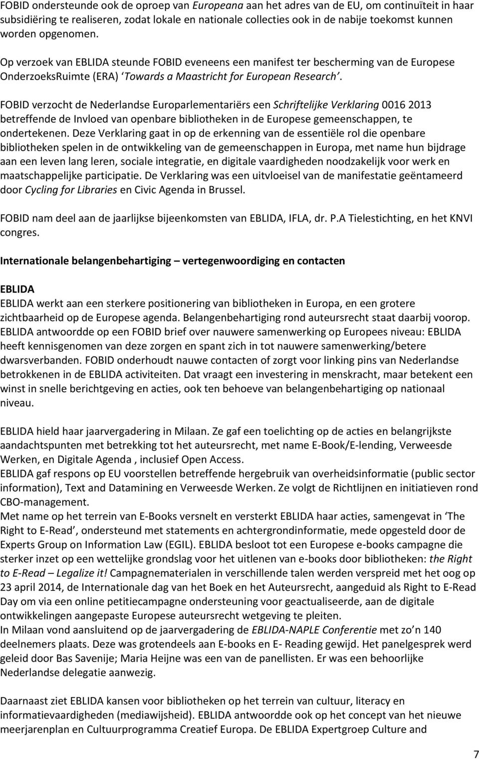 FOBID verzocht de Nederlandse Europarlementariërs een Schriftelijke Verklaring 0016 2013 betreffende de Invloed van openbare bibliotheken in de Europese gemeenschappen, te ondertekenen.