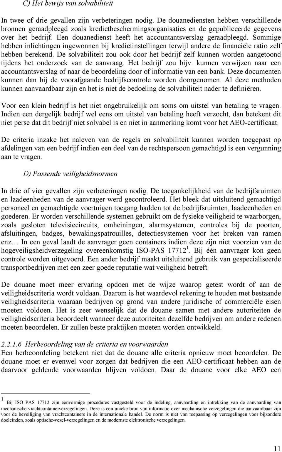 Een douanedienst heeft het accountantsverslag geraadpleegd. Sommige hebben inlichtingen ingewonnen bij kredietinstellingen terwijl andere de financiële ratio zelf hebben berekend.