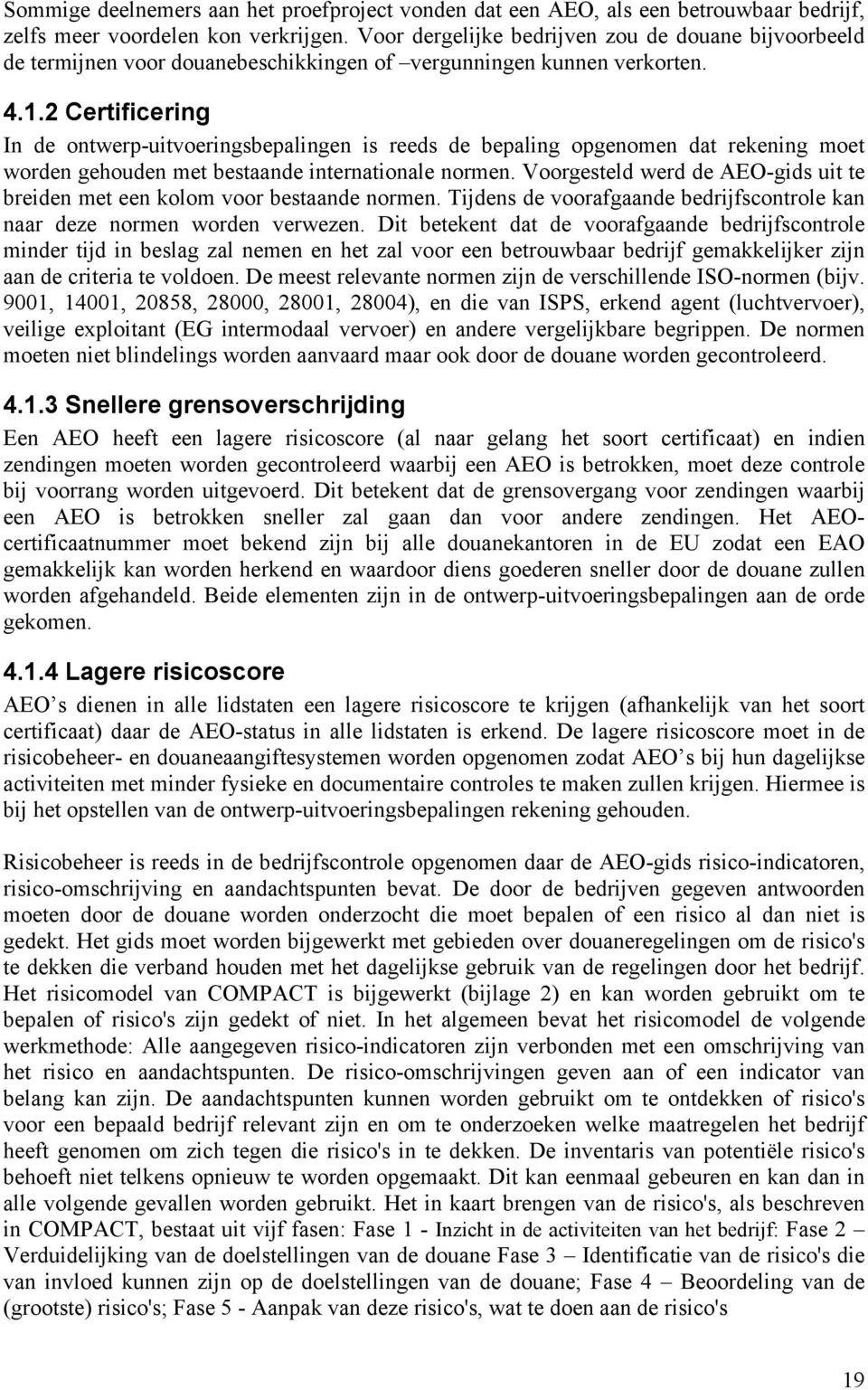 2 Certificering In de ontwerp-uitvoeringsbepalingen is reeds de bepaling opgenomen dat rekening moet worden gehouden met bestaande internationale normen.