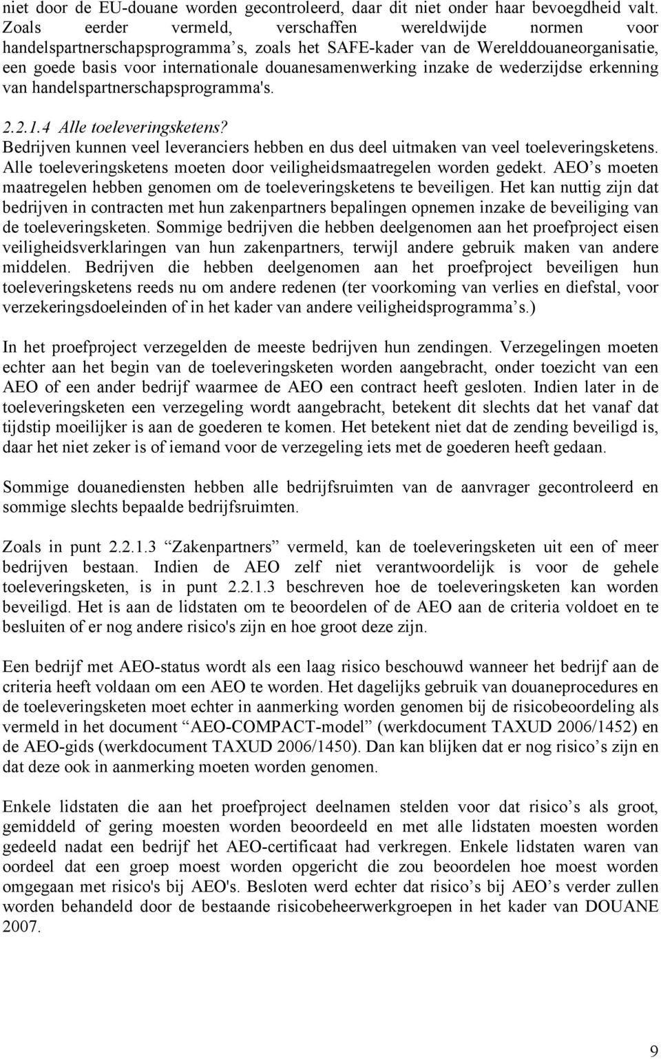 inzake de wederzijdse erkenning van handelspartnerschapsprogramma's. 2.2.1.4 Alle toeleveringsketens? Bedrijven kunnen veel leveranciers hebben en dus deel uitmaken van veel toeleveringsketens.