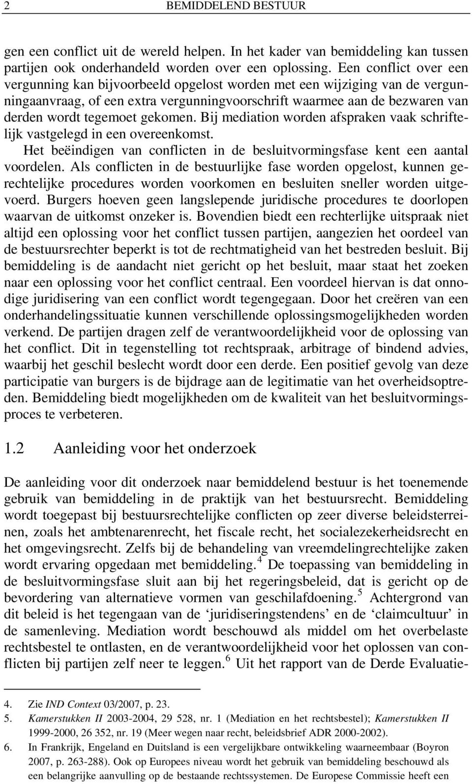 gekomen. Bij mediation worden afspraken vaak schriftelijk vastgelegd in een overeenkomst. Het beëindigen van conflicten in de besluitvormingsfase kent een aantal voordelen.