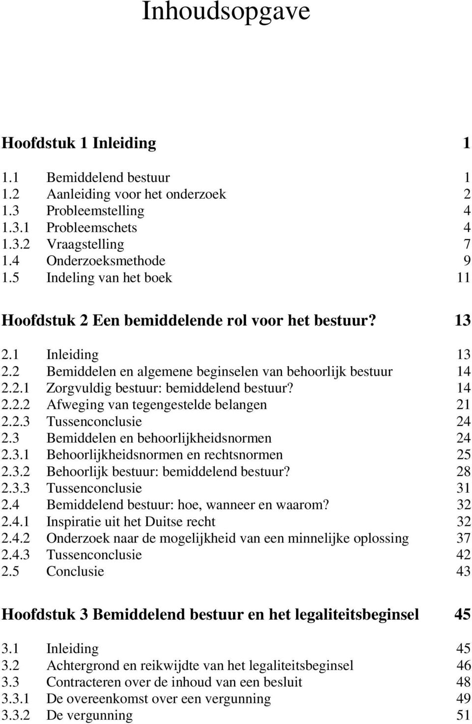 14 2.2.2 Afweging van tegengestelde belangen 21 2.2.3 Tussenconclusie 24 2.3 Bemiddelen en behoorlijkheidsnormen 24 2.3.1 Behoorlijkheidsnormen en rechtsnormen 25 2.3.2 Behoorlijk bestuur: bemiddelend bestuur?