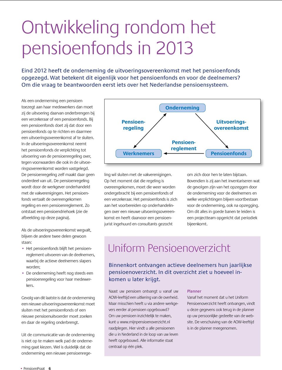 Als een onderneming een pensioen toezegt aan haar medewerkers dan moet zij de uitvoering daarvan onderbrengen bij een verzekeraar of een pensioenfonds.