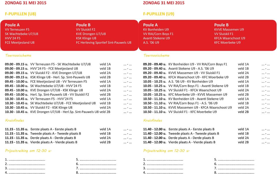 VV Terneuzen F5 - SK Wachtebeke U7/U8 veld 1A... -... 09.00-09.15 u. HVV 24 F5 - FCE Meetjesland U8 veld 1B... -... 09.00-09.15 u. VV Sluiskil F2 - KVE Drongen U7/U8 veld 2A... -... 09.00-09.15 u. KSK Klinge U8 - Herl.