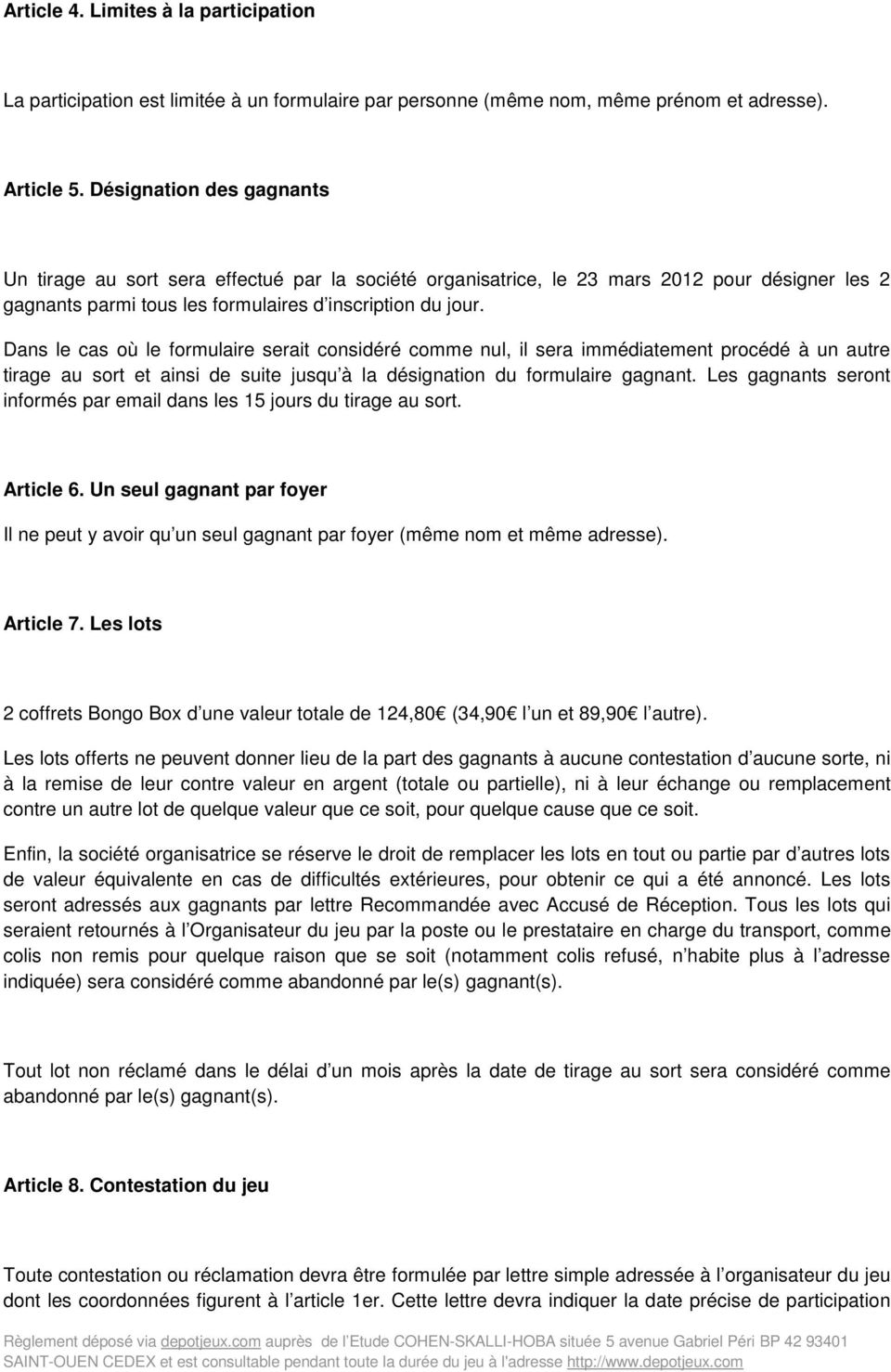 Dans le cas où le formulaire serait considéré comme nul, il sera immédiatement procédé à un autre tirage au sort et ainsi de suite jusqu à la désignation du formulaire gagnant.