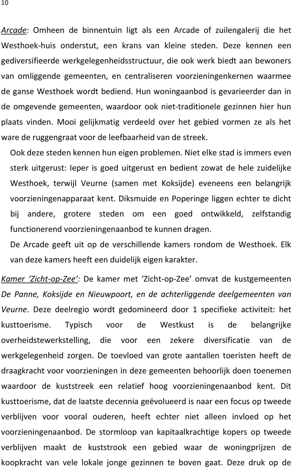 Hun woningaanbod is gevarieerder dan in de omgevende gemeenten, waardoor ook niet traditionele gezinnen hier hun plaats vinden.