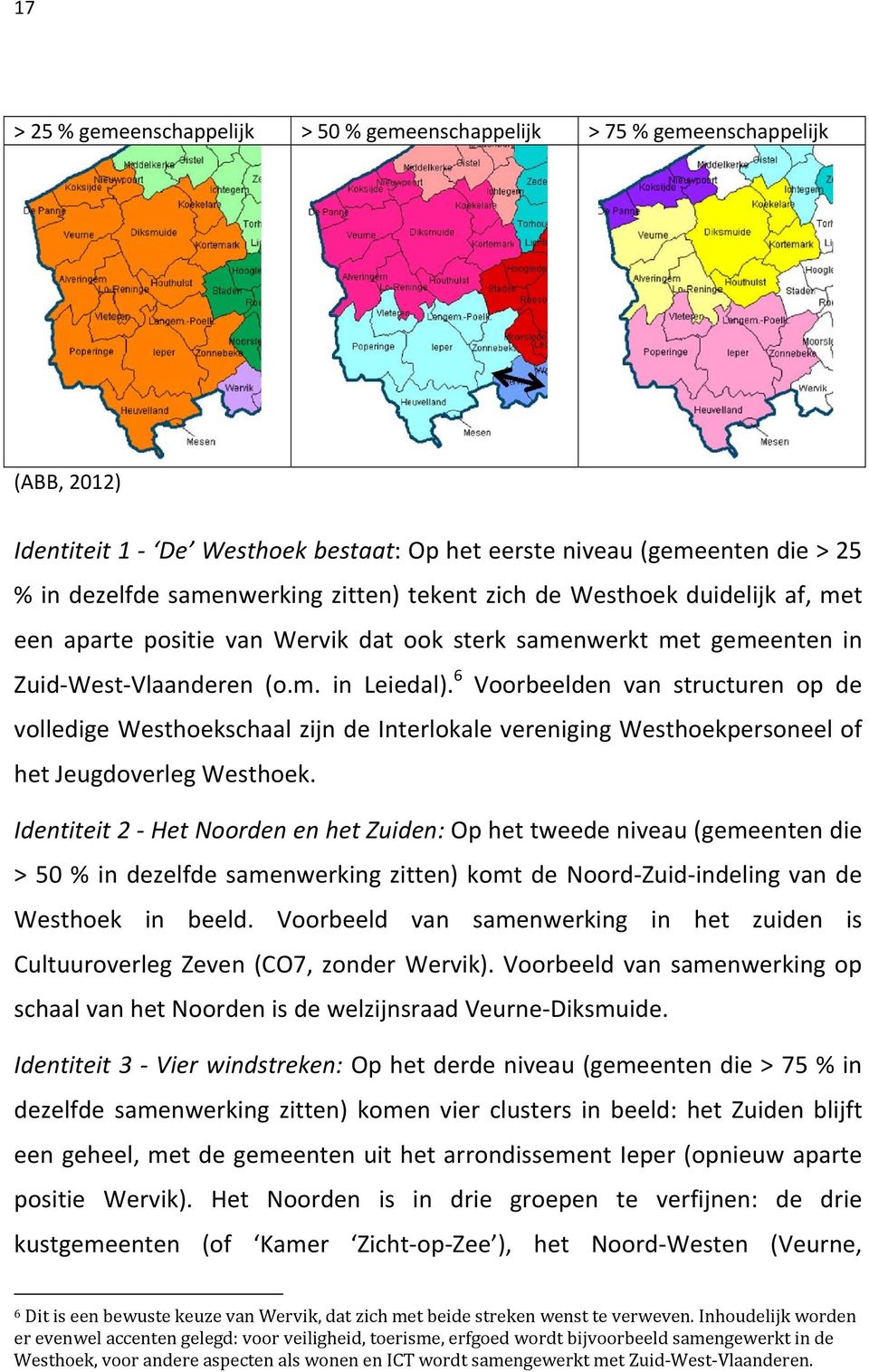 6 Voorbeelden van structuren op de volledige Westhoekschaal zijn de Interlokale vereniging Westhoekpersoneel of het Jeugdoverleg Westhoek.