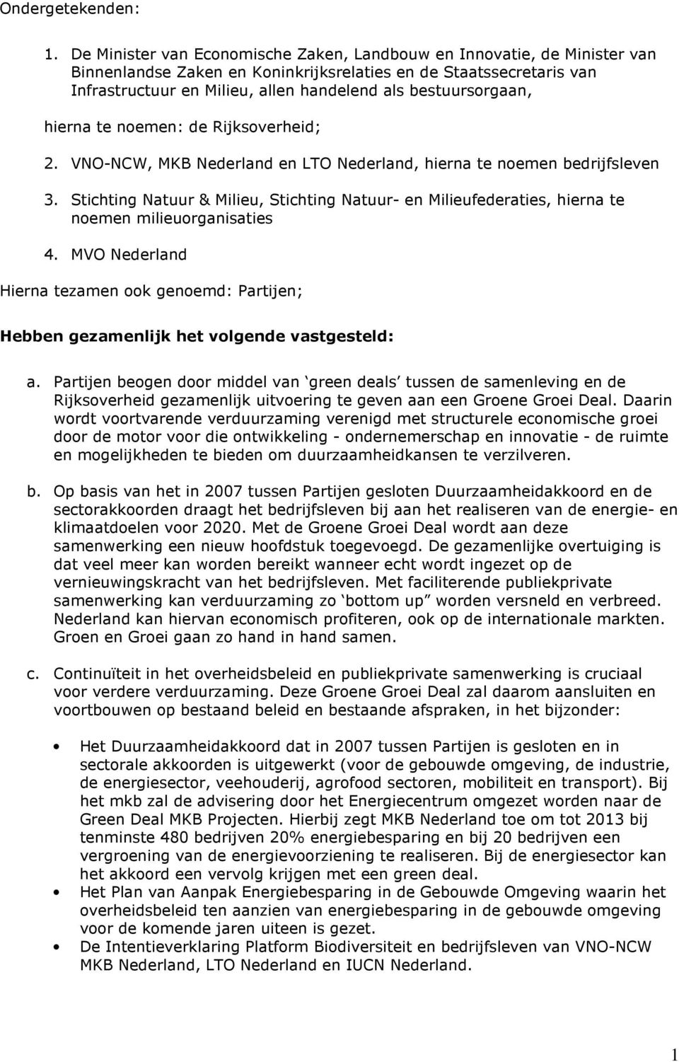 bestuursorgaan, hierna te noemen: de Rijksoverheid; 2. VNO-NCW, MKB Nederland en LTO Nederland, hierna te noemen bedrijfsleven 3.