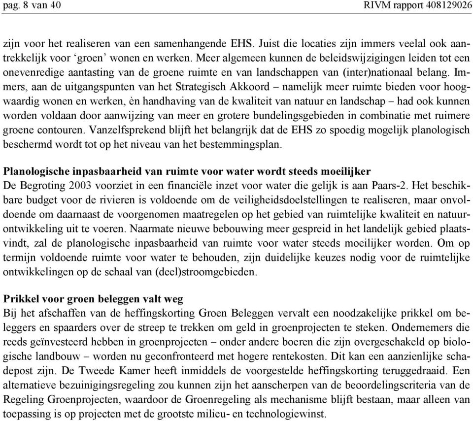 Immers, aan de uitgangspunten van het Strategisch Akkoord namelijk meer ruimte bieden voor hoogwaardig wonen en werken, èn handhaving van de kwaliteit van natuur en landschap had ook kunnen worden