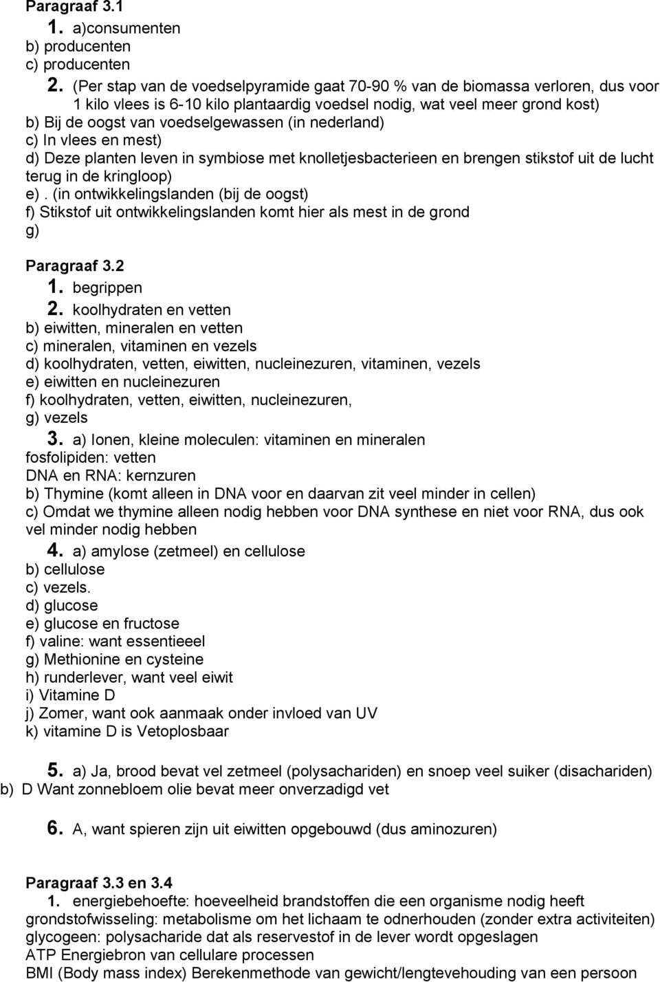 nederland) c) In vlees en mest) d) Deze planten leven in symbiose met knolletjesbacterieen en brengen stikstof uit de lucht terug in de kringloop) e).