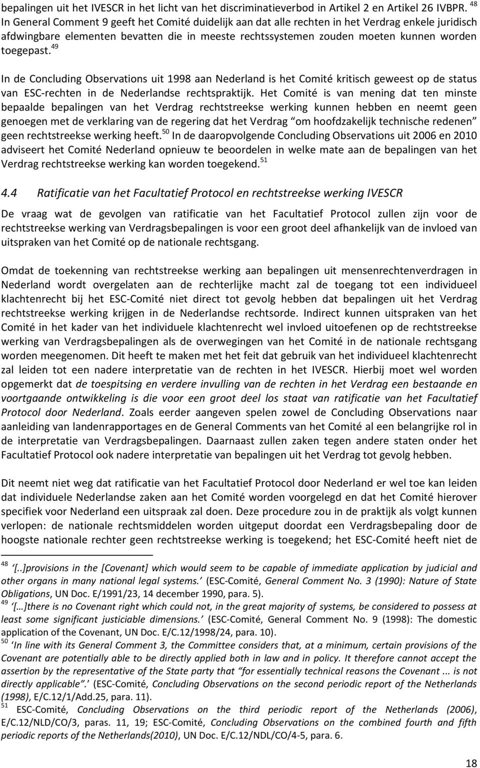 toegepast. 49 In de Concluding Observations uit 1998 aan Nederland is het Comité kritisch geweest op de status van ESC-rechten in de Nederlandse rechtspraktijk.