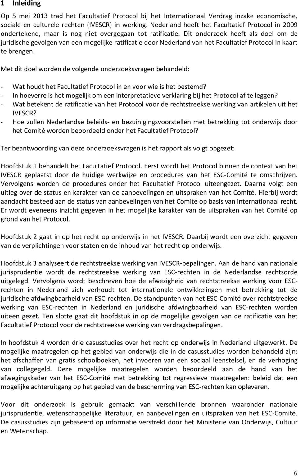 Dit onderzoek heeft als doel om de juridische gevolgen van een mogelijke ratificatie door Nederland van het Facultatief Protocol in kaart te brengen.