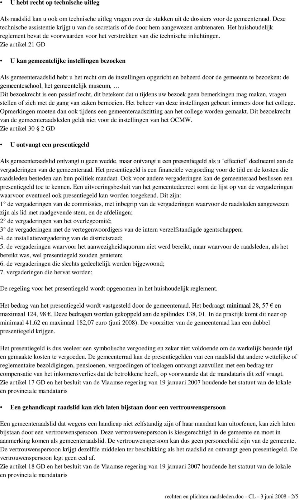 Zie artikel 21 GD U kan gemeentelijke instellingen bezoeken Als gemeenteraadslid hebt u het recht om de instellingen opgericht en beheerd door de gemeente te bezoeken: de gemeenteschool, het