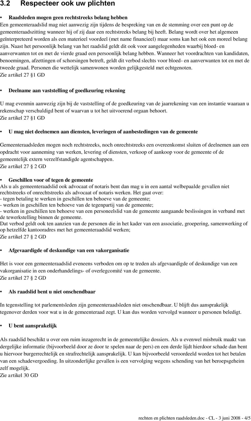 Belang wordt over het algemeen geïnterpreteerd worden als een materieel voordeel (met name financieel) maar soms kan het ook een moreel belang zijn.