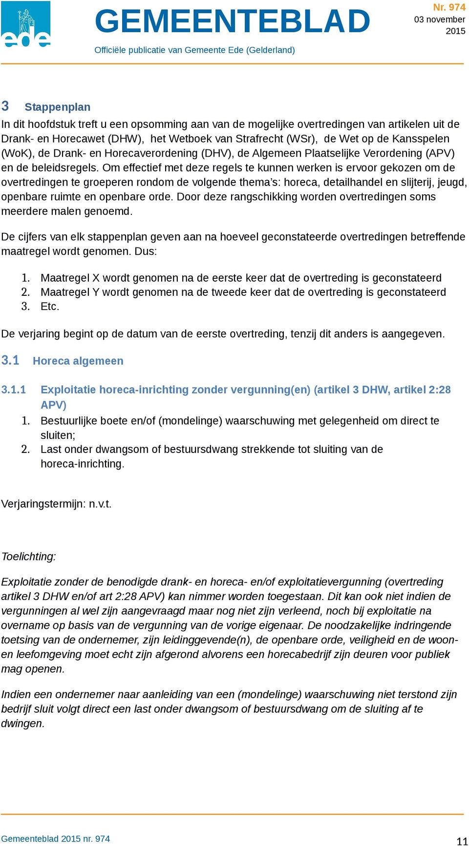 Om effectief met deze regels te kunnen werken is ervoor gekozen om de overtredingen te groeperen rondom de volgende thema s: horeca, detailhandel en slijterij, jeugd, openbare ruimte en openbare orde.