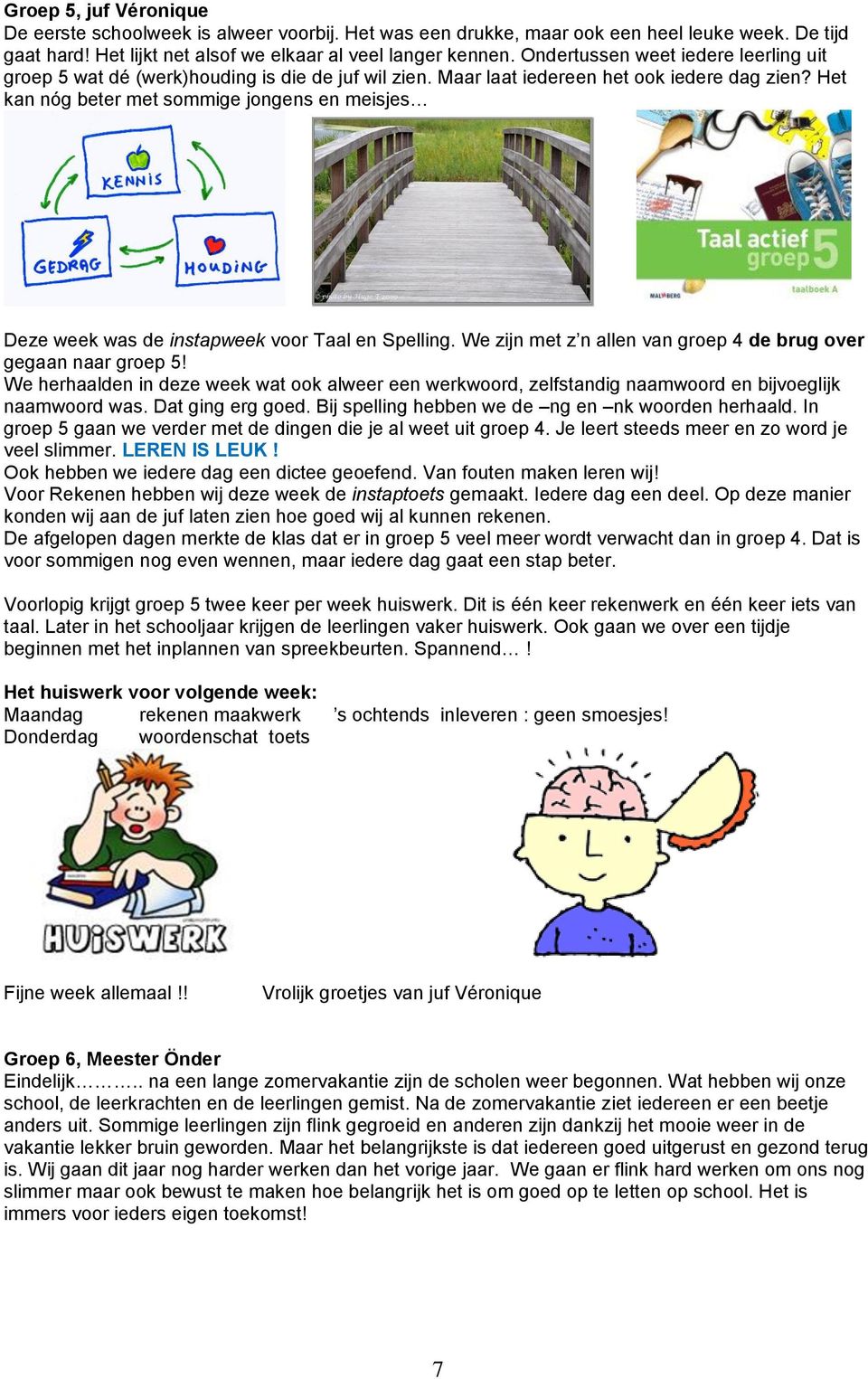 Het kan nóg beter met sommige jongens en meisjes Deze week was de instapweek voor Taal en Spelling. We zijn met z n allen van groep 4 de brug over gegaan naar groep 5!