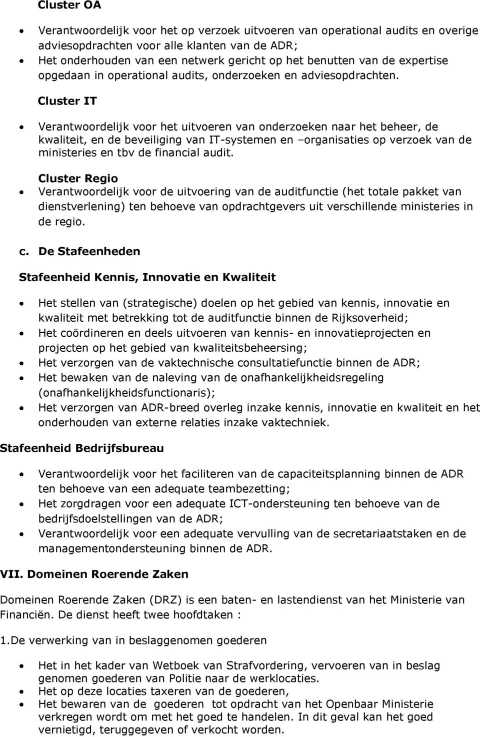 Cluster IT Verantwoordelijk voor het uitvoeren van onderzoeken naar het beheer, de kwaliteit, en de beveiliging van IT-systemen en organisaties op verzoek van de ministeries en tbv de financial audit.