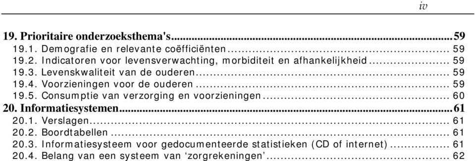 Voorzieningen voor de ouderen... 59 19.5. Consumptie van verzorging en voorzieningen... 60 20. Informatiesystemen...61 20.1. Verslagen.