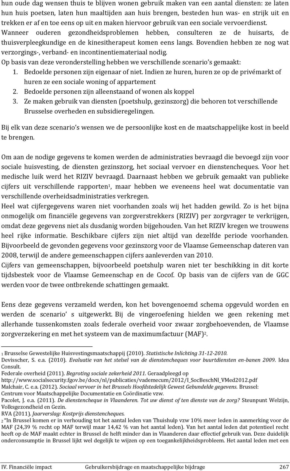 Wanneer ouderen gezondheidsproblemen hebben, consulteren ze de huisarts, de thuisverpleegkundige en de kinesitherapeut komen eens langs.