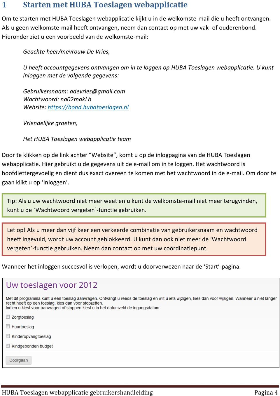 Hieronder ziet u een voorbeeld van de welkomstemail: Geachte heer/mevrouw De Vries, U heeft accountgegevens ontvangen om in te loggen op HUBA Toeslagen webapplicatie.