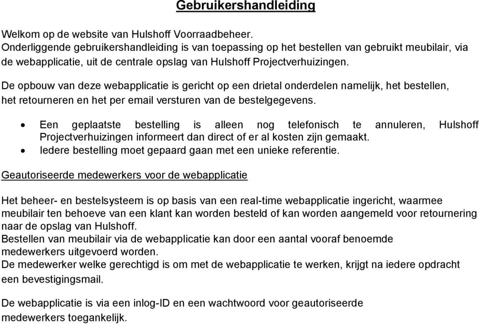 De opbouw van deze webapplicatie is gericht op een drietal onderdelen namelijk, het bestellen, het retourneren en het per email versturen van de bestelgegevens.