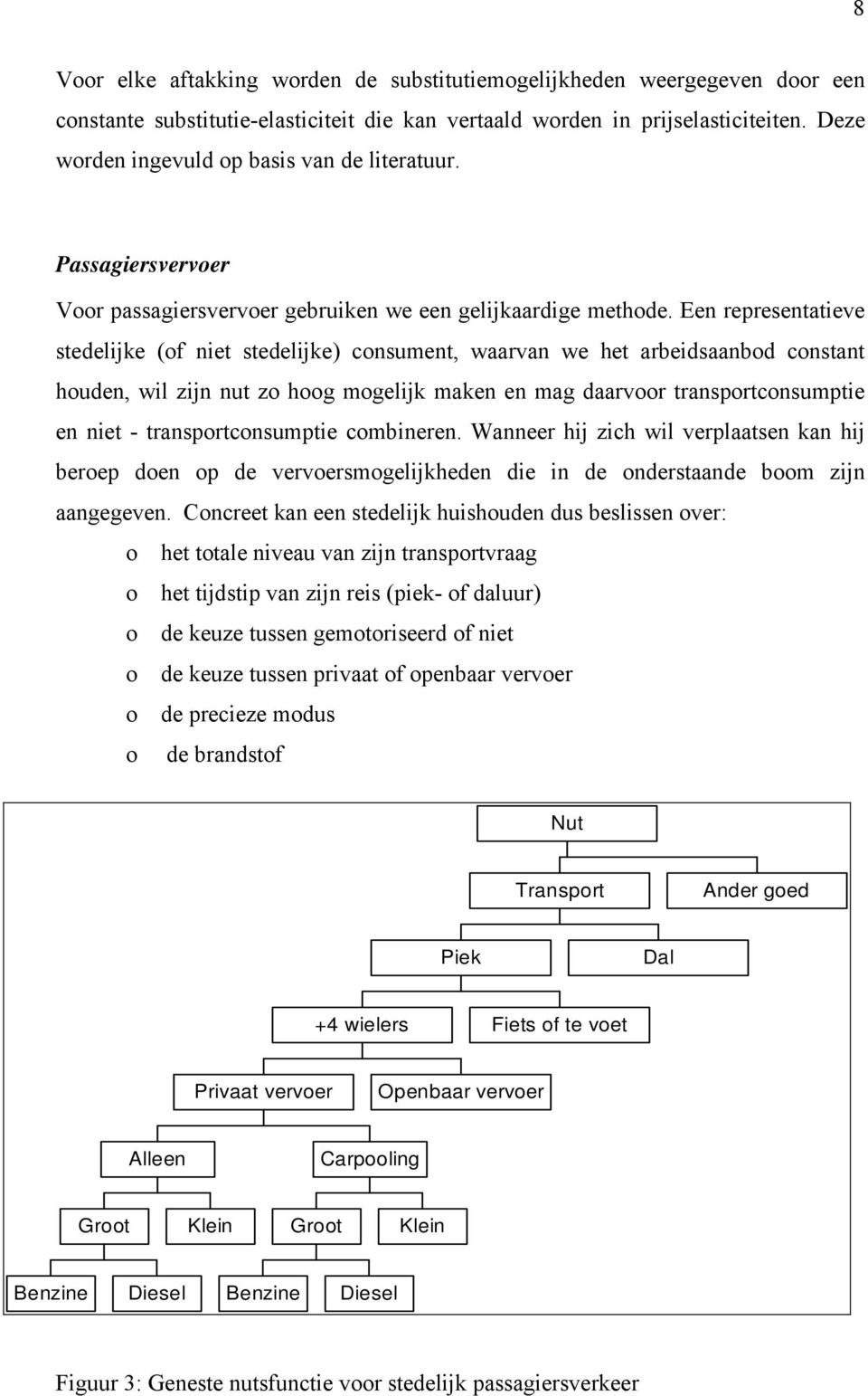 Een representatieve stedelijke (of niet stedelijke) consument, waarvan we het arbeidsaanbod constant houden, wil zijn nut zo hoog mogelijk maken en mag daarvoor transportconsumptie en niet -