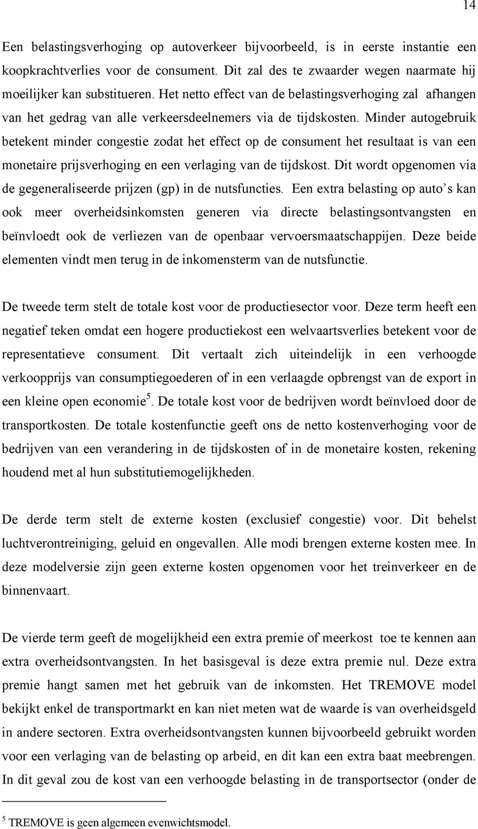 Minder autogebruik betekent minder congestie zodat het effect op de consument het resultaat is van een monetaire prijsverhoging en een verlaging van de tijdskost.