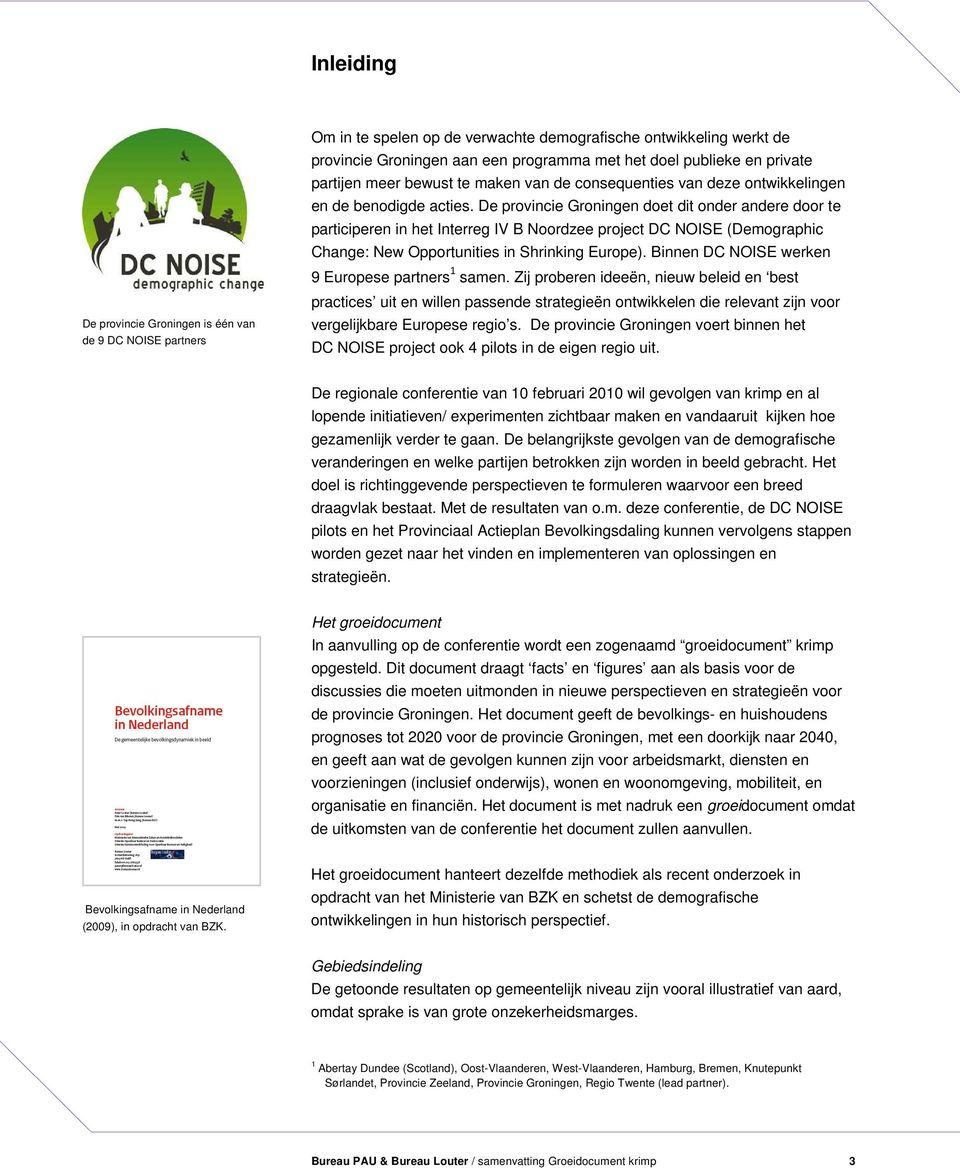 De provincie Groningen doet dit onder andere door te participeren in het Interreg IV B Noordzee project DC NOISE (Demographic Change: New Opportunities in Shrinking Europe).