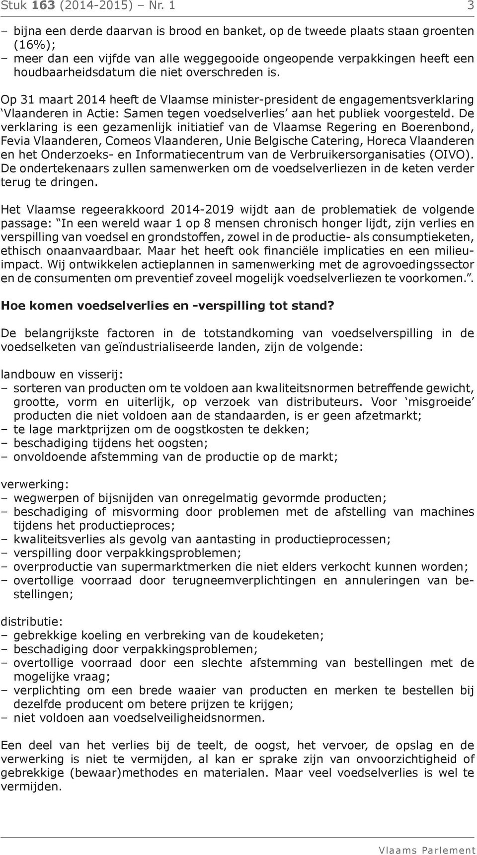 overschreden is. Op 31 maart 2014 heeft de Vlaamse minister-president de engagementsverklaring Vlaanderen in Actie: Samen tegen voedselverlies aan het publiek voorgesteld.