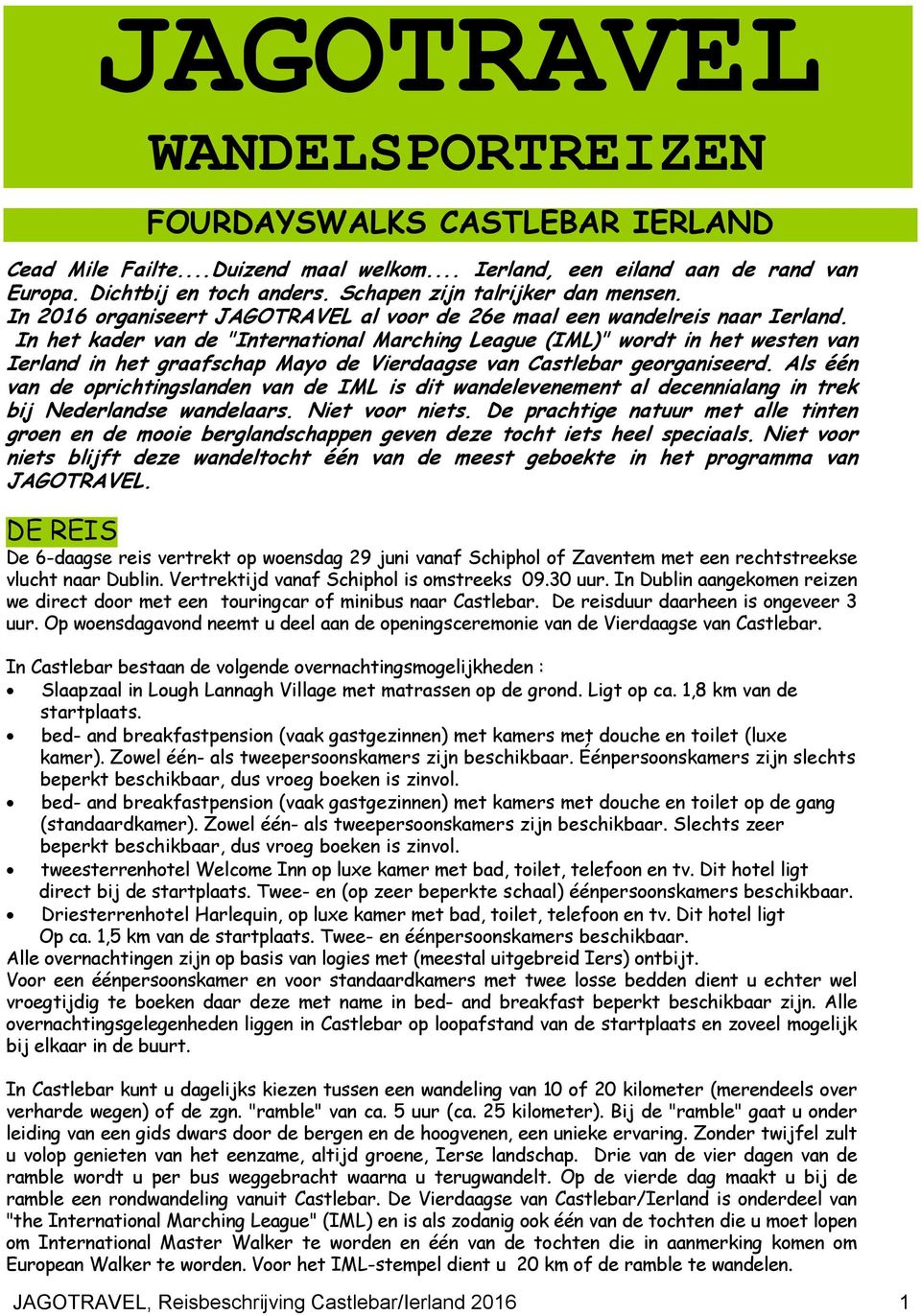 In het kader van de "International Marching League (IML)" wordt in het westen van Ierland in het graafschap Mayo de Vierdaagse van Castlebar georganiseerd.