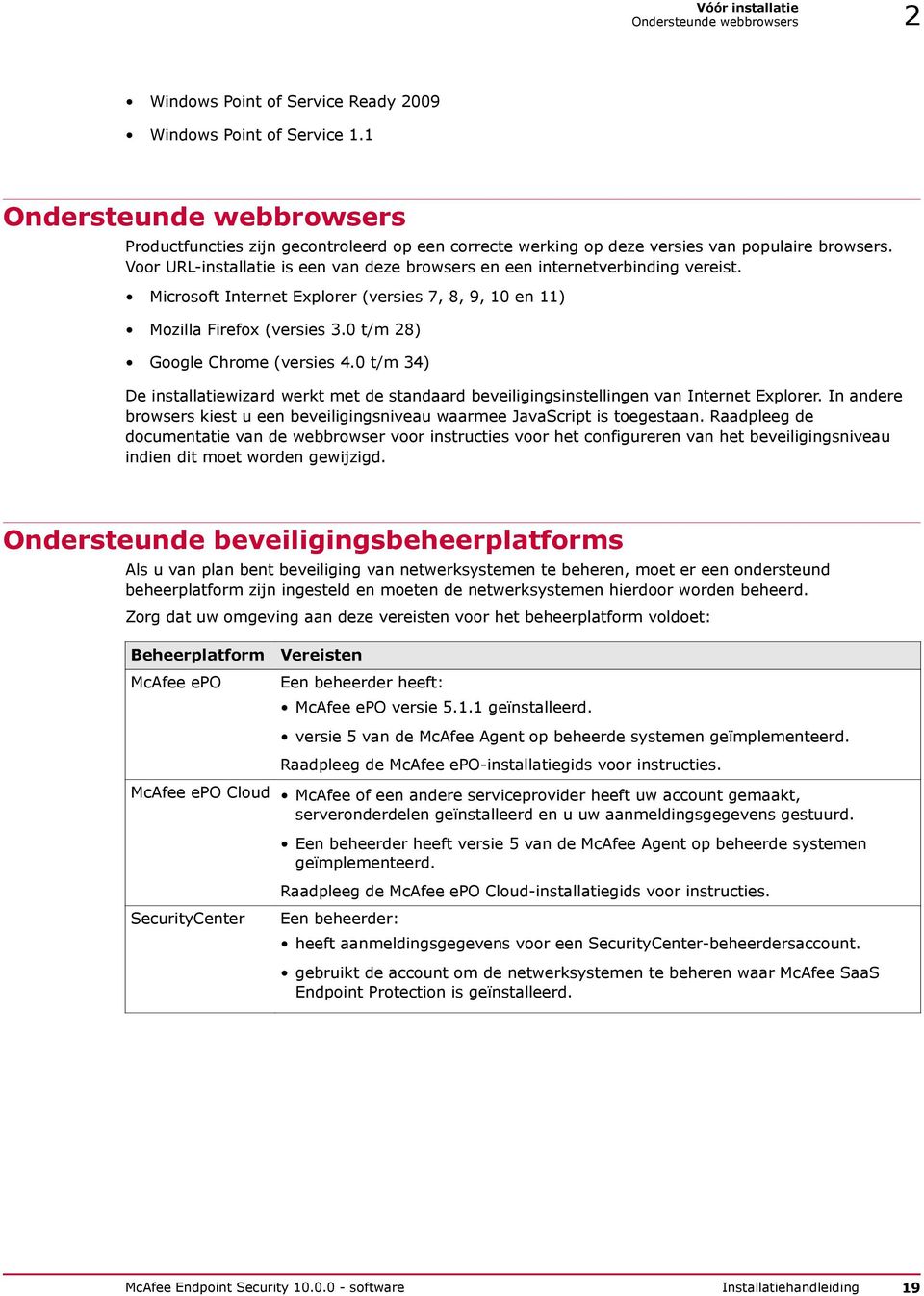 Voor URL-installatie is een van deze browsers en een internetverbinding vereist. Microsoft Internet Explorer (versies 7, 8, 9, 10 en 11) Mozilla Firefox (versies 3.0 t/m 28) Google Chrome (versies 4.