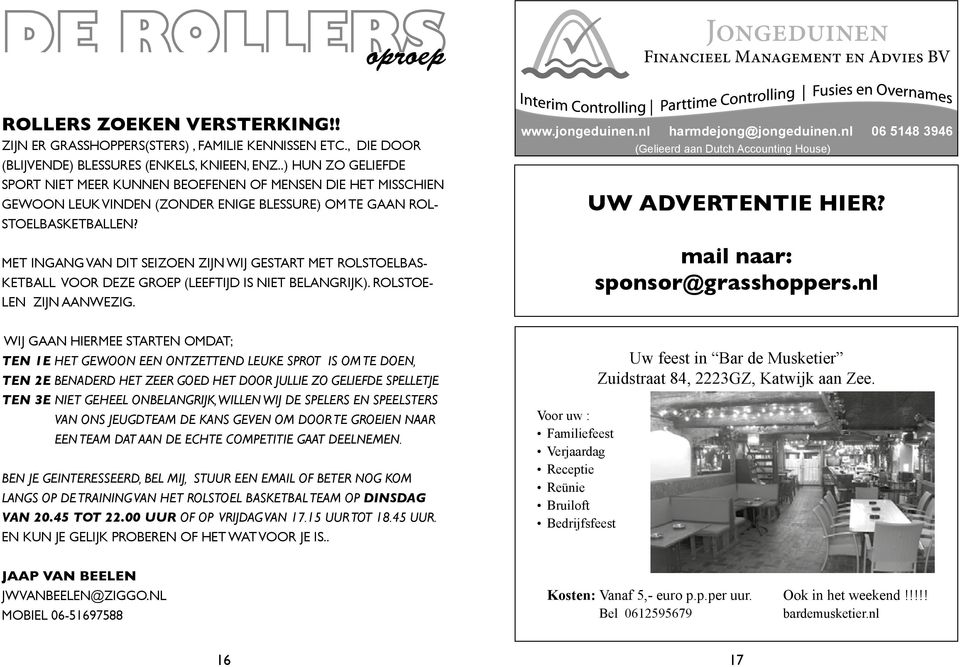 MET INGANG VAN DIT SEIZOEN ZIJN WIJ GESTART MET ROLSTOELBAS- KETBALL VOOR DEZE GROEP (LEEFTIJD IS NIET BELANGRIJK). ROLSTOE- LEN ZIJN AANWEZIG. www.jongeduinen.nl harmdejong@jongeduinen.