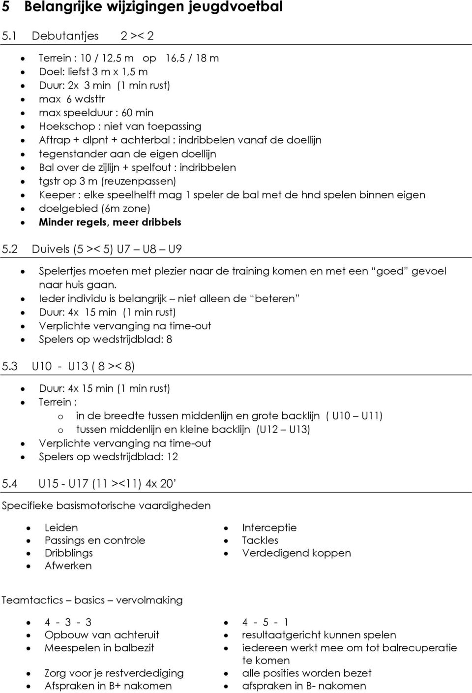 achterbal : indribbelen vanaf de doellijn tegenstander aan de eigen doellijn Bal over de zijlijn + spelfout : indribbelen tgstr op 3 m (reuzenpassen) Keeper : elke speelhelft mag 1 speler de bal met