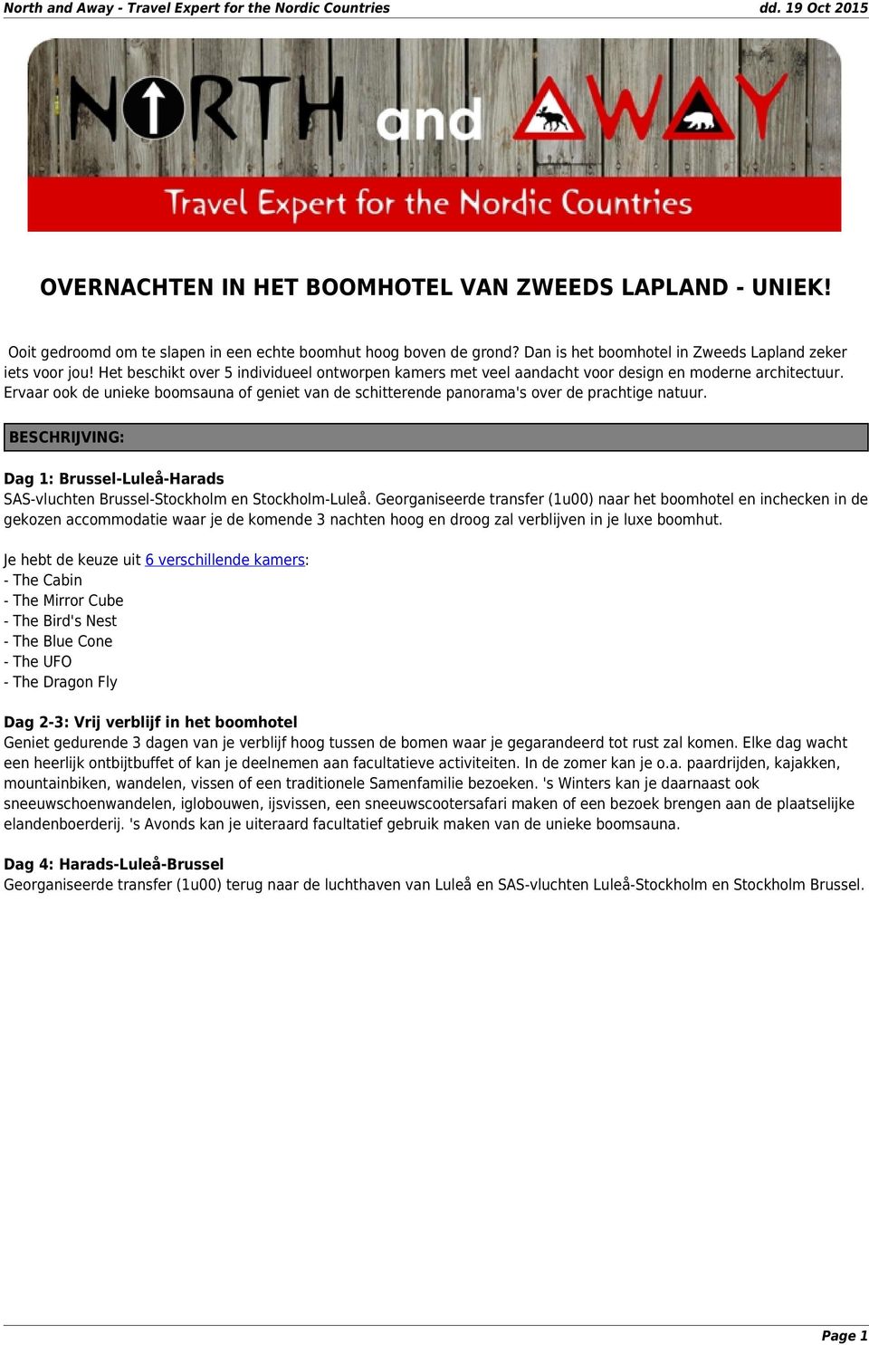 Ervaar ook de unieke boomsauna of geniet van de schitterende panorama's over de prachtige natuur. BESCHRIJVING: Dag 1: Brussel-Luleå-Harads SAS-vluchten Brussel-Stockholm en Stockholm-Luleå.