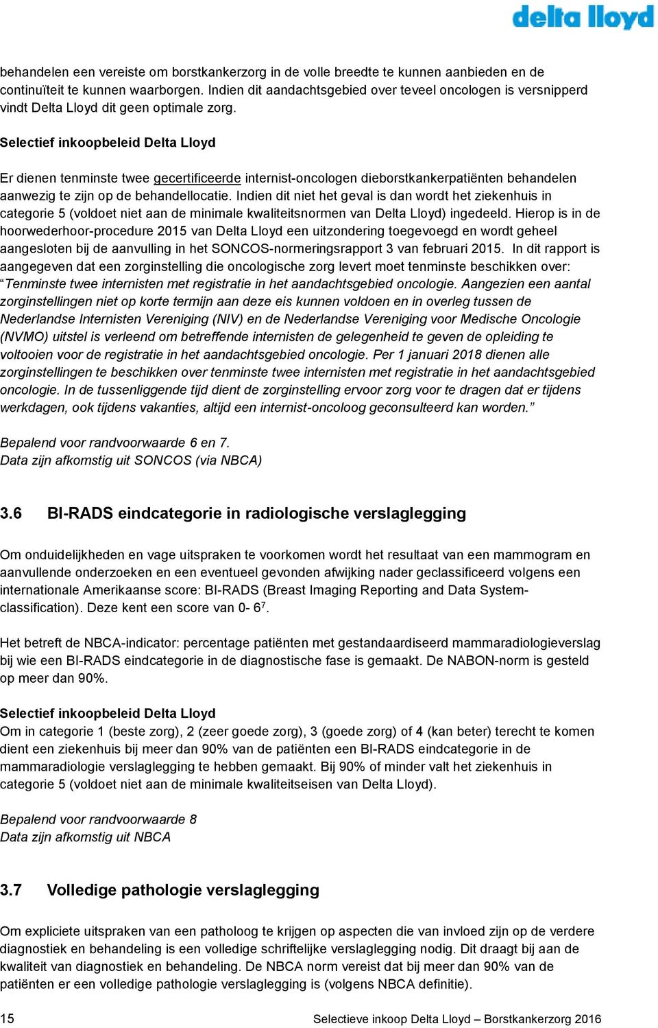 Selectief inkoopbeleid Delta Lloyd Er dienen tenminste twee gecertificeerde internist-oncologen dieborstkankerpatiënten behandelen aanwezig te zijn op de behandellocatie.