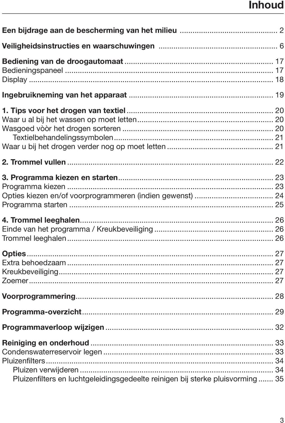 .. 21 Waar u bij het drogen verder nog op moet letten... 21 2. Trommel vullen... 22 3. Programma kiezen en starten... 23 Programma kiezen... 23 Opties kiezen en/of voorprogrammeren (indien gewenst).