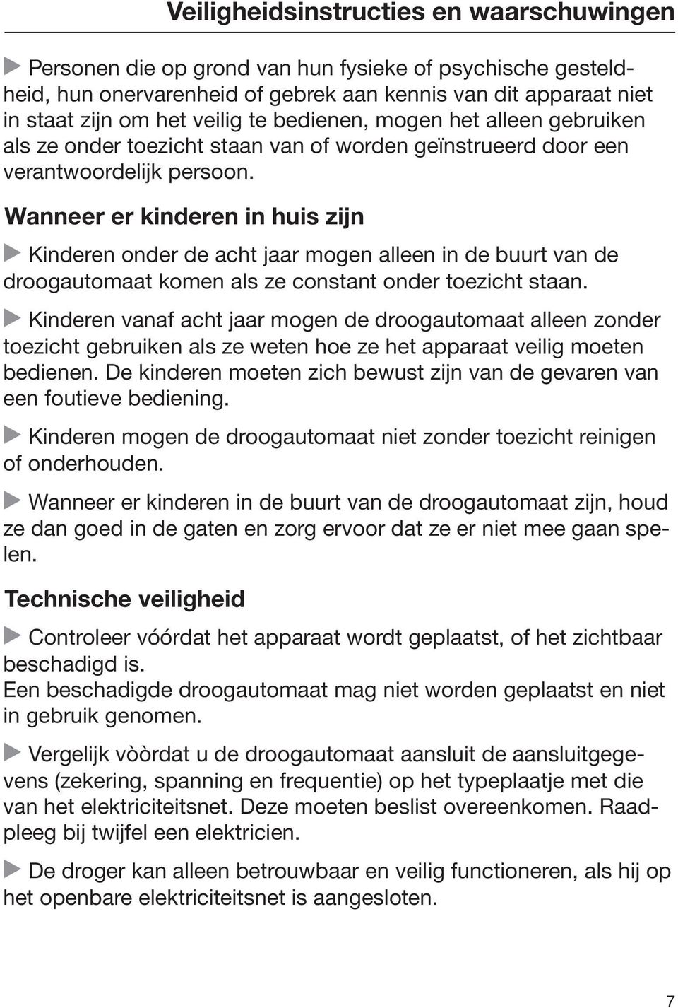 Wanneer er kinderen in huis zijn Kinderen onder de acht jaar mogen alleen in de buurt van de droogautomaat komen als ze constant onder toezicht staan.