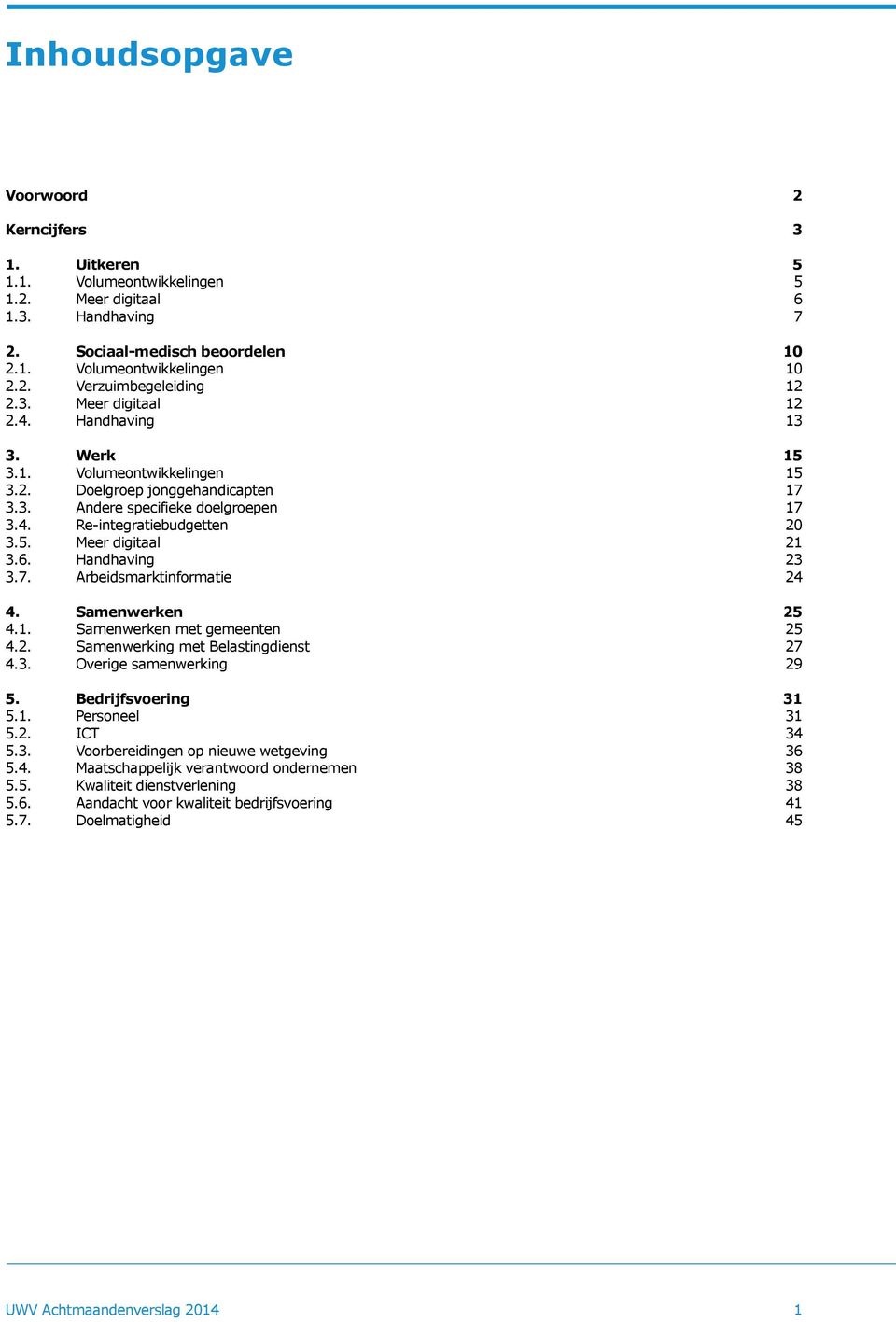 6. Handhaving 23 3.7. Arbeidsmarktinformatie 24 4. Samenwerken 25 4.1. Samenwerken met gemeenten 25 4.2. Samenwerking met Belastingdienst 27 4.3. Overige samenwerking 29 5. Bedrijfsvoering 31 5.1. Personeel 31 5.