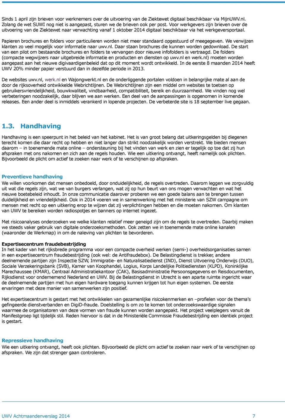 Papieren brochures en folders voor particulieren worden niet meer standaard opgestuurd of meegegeven. We verwijzen klanten zo veel mogelijk voor informatie naar uwv.nl.