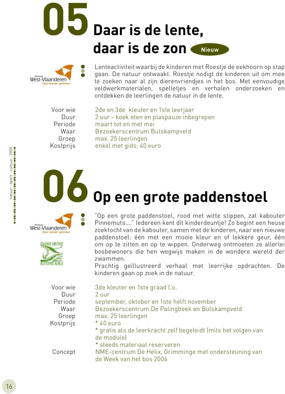 Met eenvoudige veldwerkmaterialen, spelletjes en verhalen onderzoeken en ontdekken de leerlingen de natuur in de lente.