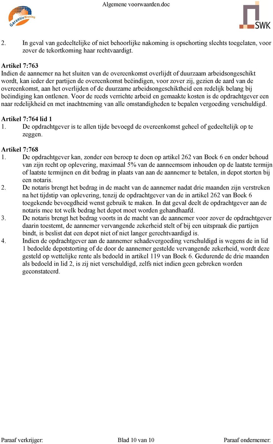 van de overeenkomst, aan het overlijden of de duurzame arbeidsongeschiktheid een redelijk belang bij beëindiging kan ontlenen.