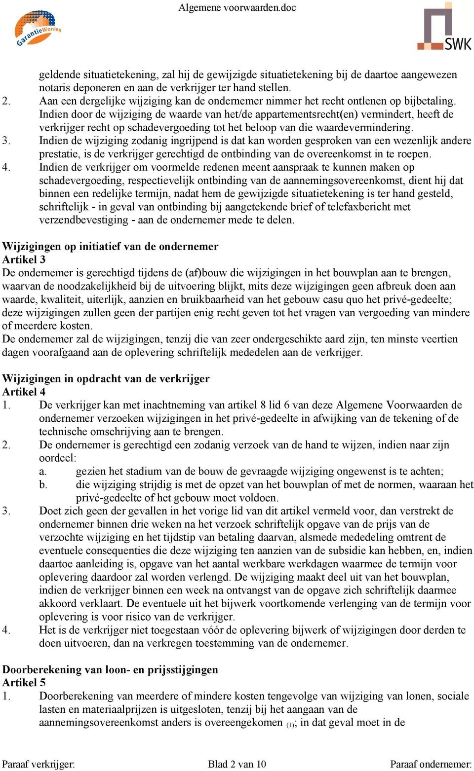 Indien door de wijziging de waarde van het/de appartementsrecht(en) vermindert, heeft de verkrijger recht op schadevergoeding tot het beloop van die waardevermindering. 3.